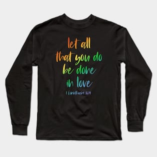 Christian Bible Verse: Let all that you do be done in love (rainbow text) Long Sleeve T-Shirt